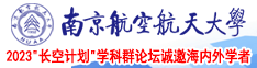 肏老肥穴南京航空航天大学2023“长空计划”学科群论坛诚邀海内外学者